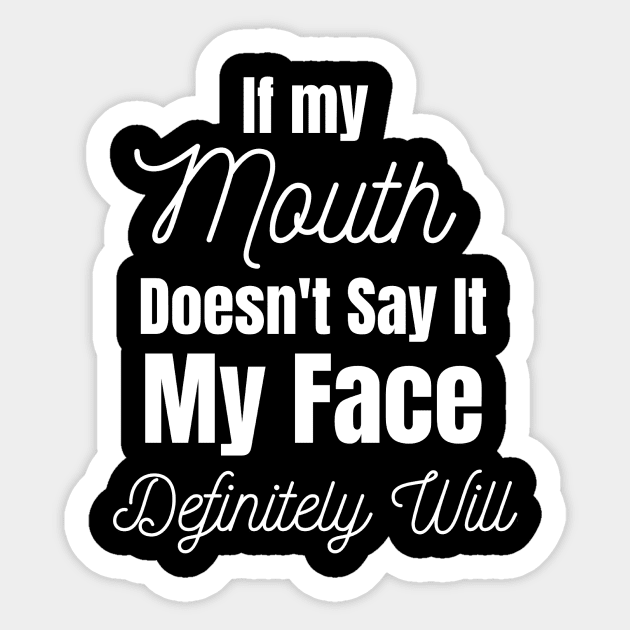 If My Mouth Doesn't Say It My Face Definitely Will Sticker by Jo3Designs